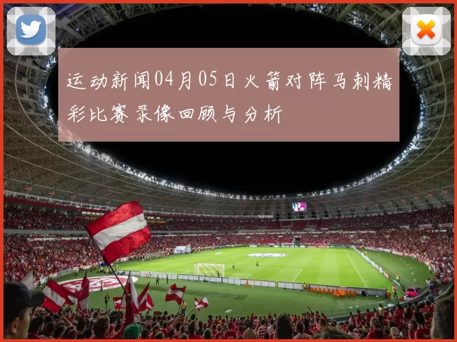 运动新闻04月05日火箭对阵马刺精彩比赛录像回顾与分析